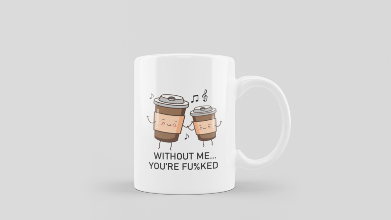 'WITHOUT ME, YOU'RE FUKED' FUNNY COFFEE MUG